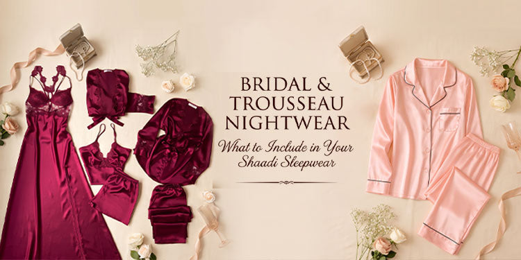 Bridal & Trousseau Nightwear: What to Include in Your Shaadi Sleepwear (Checklist)