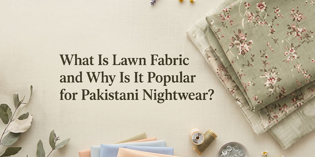 What is lawn fabric, how is it different from regular cotton, and is it good for nightwear? A plain guide to lawn for Pakistani summers.